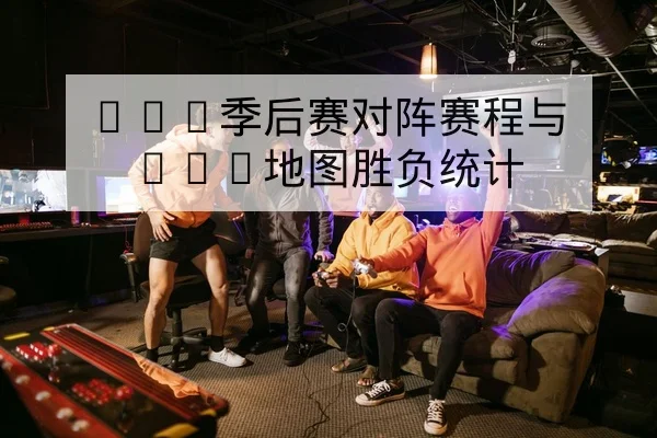 LPL季后赛对阵赛程与BO5地图胜负统计