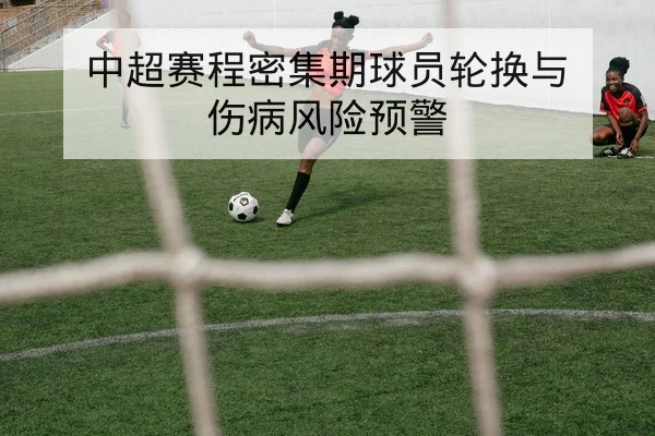 中超赛程密集期球员轮换与伤病风险预警